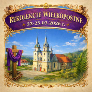 REKOLEKCJE WIELKOPOSTNE: 22-25.03.2026 r.